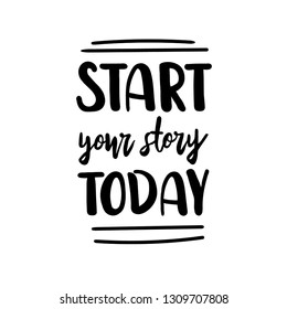 Start your story today. Inspirational hand drawn lettering design. Vector illustration design for t-shirt graphics, fashion prints, slogan tees, stickers, cards, posters, other creative uses