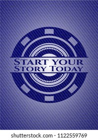 Start your Stroy Start your Stroy Today jean backgroundToday emblem with denim texture