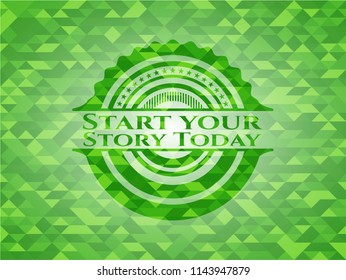 Start your Stroy Today realistic green emblem. Mosaic background