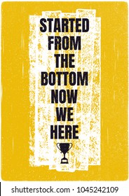 Started From The Bottom Now We Here. Inspiring Creative Motivation Quote Poster Template. Vector Typography Banner Design Concept On Grunge Texture Rough Background