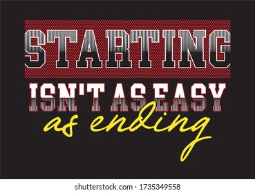 starting isn't as easy as ending typography for print t shirt 