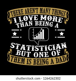 Statistician Dad .Father Day Quote and Saying good for print design