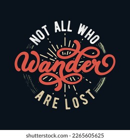 Stay adventurous with this typography t-shirt design featuring the inspiring quote Not all who wander are lost