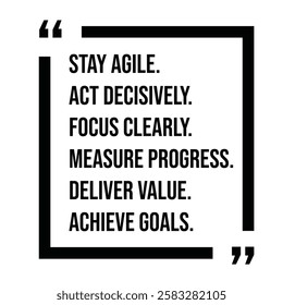 stay agile, act decisively, focus clearly, measure progress, deliver value, achieve goals, inspirational design quote, motivational quotes, typography illustration lettering quotes