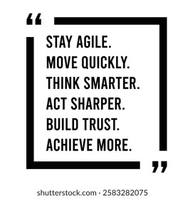 stay agile, move quickly, think smarter, act sharper, build trust, achieve more, inspirational design quote, motivational quotes, typography illustration lettering quotes