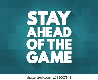 Stay Ahead of The Game - in a position or situation in which one is likely to succeed or win, text concept background