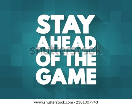 Stay Ahead of The Game - in a position or situation in which one is likely to succeed or win, text concept background