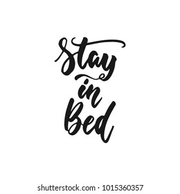 Stay in bed - hand drawn lettering phrase isolated on the white background. Fun brush ink inscription for photo overlays, greeting card or print, poster design