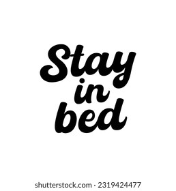 Stay in bed. Hand drawn lettering on white background. Quote for banner. Retro calligraphy. Vintage typography. Hand drawn phrase, woman motivational slogan. Vector illustration