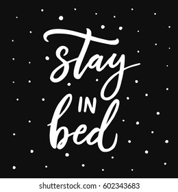 Stay in bed. Hand drawn lettering background. Hand drawn illustration. Ink illustration. Modern brush calligraphy. Isolated on black background.