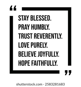 stay blessed, pray humbly, trust reverently, love purely, believe joyfully, hope faithfully, inspirational design quote, motivational quotes, typography illustration lettering quotes