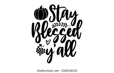 Stay blessed y’all- Thanksgiving t-shirt design, SVG Files for Cutting, Handmade calligraphy vector illustration, Calligraphy graphic design, Funny Quote EPS