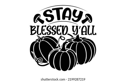 Stay Blessed Y’all - Thanksgiving T-shirt Design, Handmade calligraphy vector illustration, Calligraphy graphic design, EPS, SVG Files for Cutting, bag, cups, card