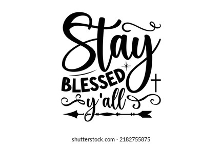 Stay blessed yall- Bible Verse t shirts design, Isolated on white background, svg Files for Cutting Cricut and Silhouette, Hand drawn lettering phrase, Calligraphy t shirt design