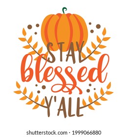 Stay blessed y'all -  Happy slogan for Thanksgiving celebration.
Good for greeting card, poster, banner, home decor, and other gifts design.