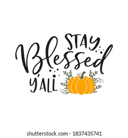 Stay Blessed y'all slogan inscription. Vector quotes. Illustration for Thanksgiving for prints on t-shirts and bags, posters, cards. Isolated on white background. Thanksgiving phrase, Hello fall.