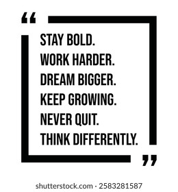 stay bold, work harder, dream bigger, keep growing, never quit, think differently, inspirational design quote, motivational quotes, typography illustration lettering quotes