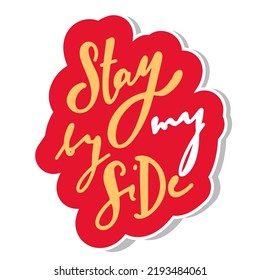 Stay by my Side . lettering sticker on white . Vector illustration