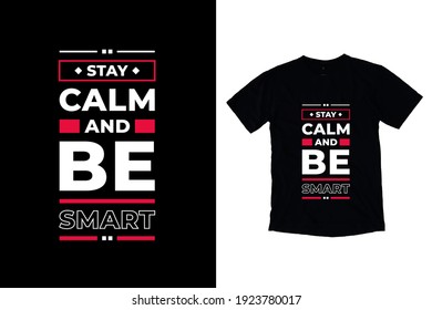 Stay calm and be smart modern inspirational quotes t shirt design for fashion apparel printing. Suitable for totebags, stickers, mug, hat, and merchandise