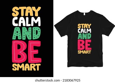 Stay calm and be smart stylish and  perfect typography t shirt Design
