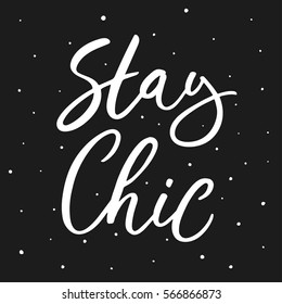 Stay chic. Hand drawn lettering on black background. Quote for banner. Retro calligraphy. Vintage typography. Hand drawn phrase, woman motivational slogan. Vector illustration