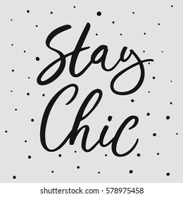 Stay chic. Hand drawn lettering on white background. Quote for banner. Retro calligraphy. Vintage typography. Hand drawn phrase, woman motivational slogan. Vector illustration.