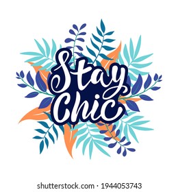 Stay Chic handwritten lettering text with tropical flowers and leaves. Vector typography motivational poster, hand lettering calligraphy. Template with motivational quote for fashion print. 