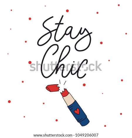 Stay Chic. Vector lipstick illustration. Girl power hand lettering sign. Hand drawn feminist slogan.