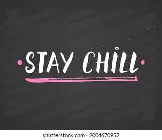 Stay Chill lettering handwritten sign, Hand drawn grunge calligraphic text. Vector illustration on chalkboard background.