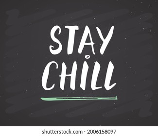 Stay Chill lettering handwritten sign, Hand drawn grunge calligraphic text. Vector illustration on chalkboard background.