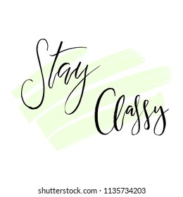 Stay Classy. Fashion handwritten lettering quote. Good for posters, t-shirt, prints, cards, banners. Vector typographic element for your design