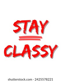 Stay Classy Inspirational and motivational quotes typography designs: for prints, posters, cards, t shirt, coffee mug hoodies etc.