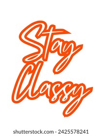 Stay Classy Inspirational and motivational quotes typography designs: for prints, posters, cards, t shirt, coffee mug hoodies etc.