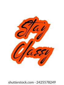 Stay Classy Inspirational and motivational quotes typography designs: for prints, posters, cards, t shirt, coffee mug hoodies etc.