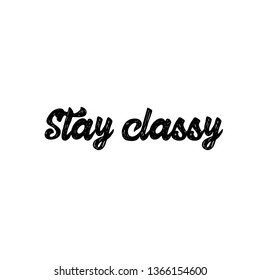Stay classy, 
Positive mind, vibes, life inspirational inscription, greeting card,
 typography for invitation, banner, poster or clothing design, vector quote