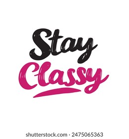 Stay Classy text lettering. Hand drawn vector art.