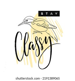 Stay classy t-shirt apparel print one line bird design, hand written calligraphy inscription.