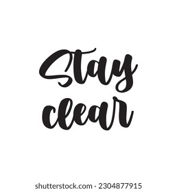 Stay clear. Ink hand lettering. Modern brush calligraphy. Handwritten phrase. Inspiration graphic design typography element. Rough simple vector sign.