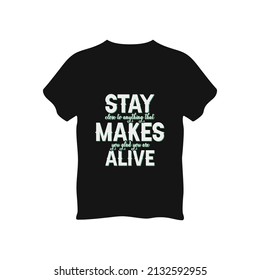 Stay close to anything that makes you glad you are alive typography t shirt, vector graphics illustration design. Poster, Mug, Typography Design