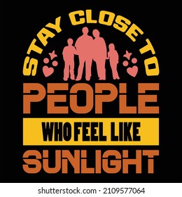 stay close to people who feel like sunlight T-shirt Designs