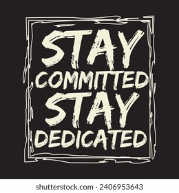 Stay committed stay dedicated motivational and inspirational quotes lettering typography t shirt design