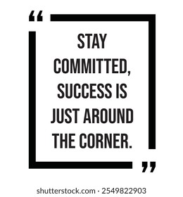 Stay committed, success is just around the corner inspirational design quote, motivational quotes, typography illustration lettering quotes