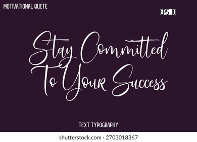 Stay Committed To Your Success  -Cursive Typography Creative Lettering Vector Motivational Phrase
