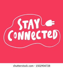 Stay connected. Vector hand drawn illustration with cartoon lettering. Good as a sticker, video blog cover, social media message, gift cart, t shirt print design.