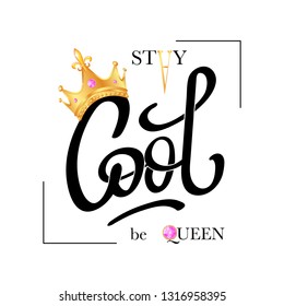 Stay Cool, be Queen. Fashion typography slogan print with  realistic gold crown. Vector illustrations for t-shirt and clothing graphic, tee print design,  textile graphic.