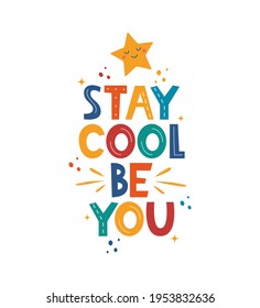 Stay Cool Be You. Hand drawn motivation lettering phrase for poster, logo, greeting card, banner, cute cartoon print, children's room decor. Vector illustration