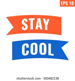 Stay cool. Motivation speech, inspirational words with ribbon. Flat vector icon,  symbol, design illustration on white background. Can be used for t-shirt, postcard, banner.