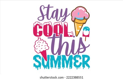 Stay Cool This Summer - Ice Cream T shirt Design, Hand lettering illustration for your design, Modern calligraphy, Svg Files for Cricut, Poster, EPS