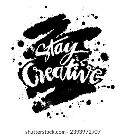 Stay creative. Grunge brush strokes. Vector illustration of trendy handwritten lettering. Calligraphy design element.