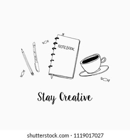 Stay creative inscription. Doodle vector illustration of coffee, notebook and pen, primitive drawing. Modern minimalism sketch art.